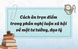 Cách ăn trọn điểm trong phần nghị luận xã hội về một tư tưởng, đạo lý