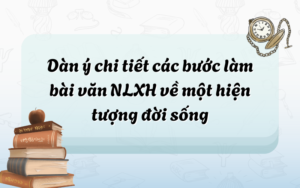 Dàn ý chi tiết các bước làm bài văn nghị luận xã hội về một hiện tượng đời sống