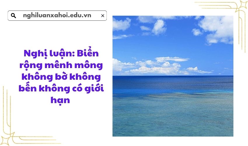 Nghị luận: Biển rộng mênh mông không bờ không bến không có giới hạn