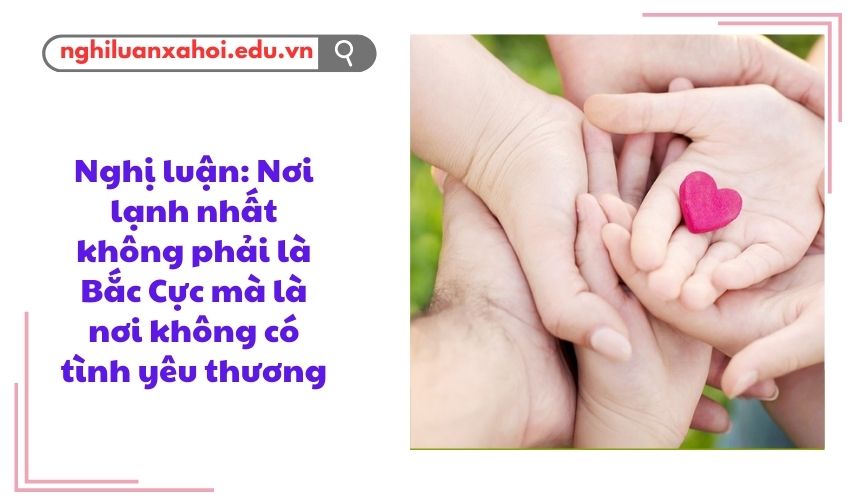 Nghị luận: Nơi lạnh nhất không phải là Bắc Cực mà là nơi không có tình yêu thương