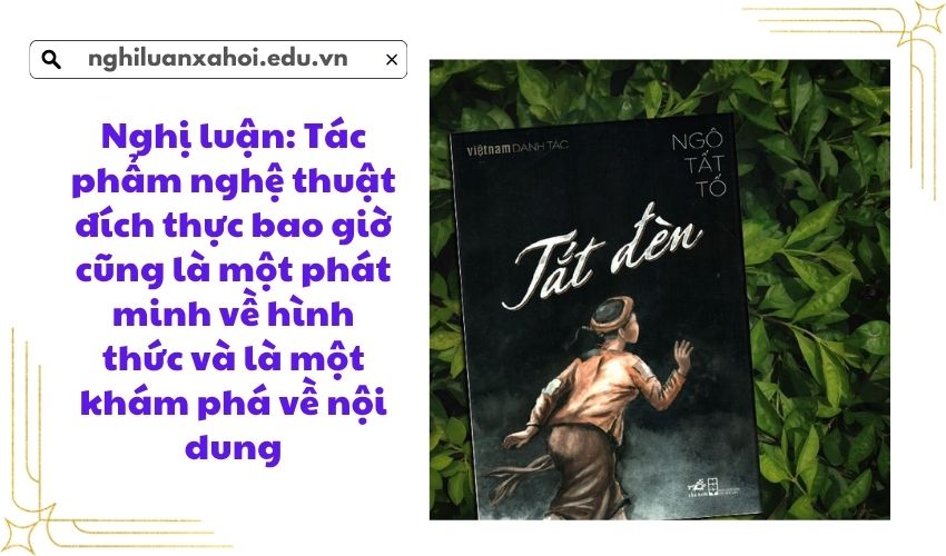 Nghị luận: Tác phẩm nghệ thuật đích thực bao giờ cũng là một phát minh về hình thức và là một khám phá về nội dung