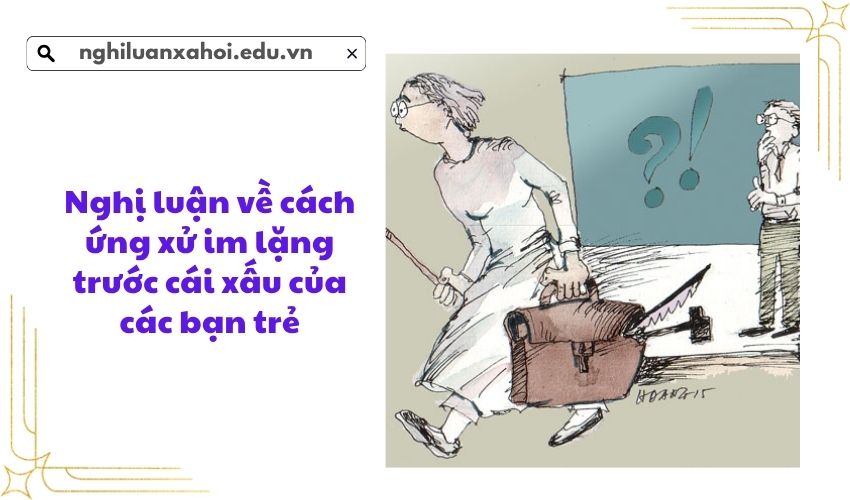 Nghị luận về cách ứng xử im lặng trước cái xấu của các bạn trẻ
