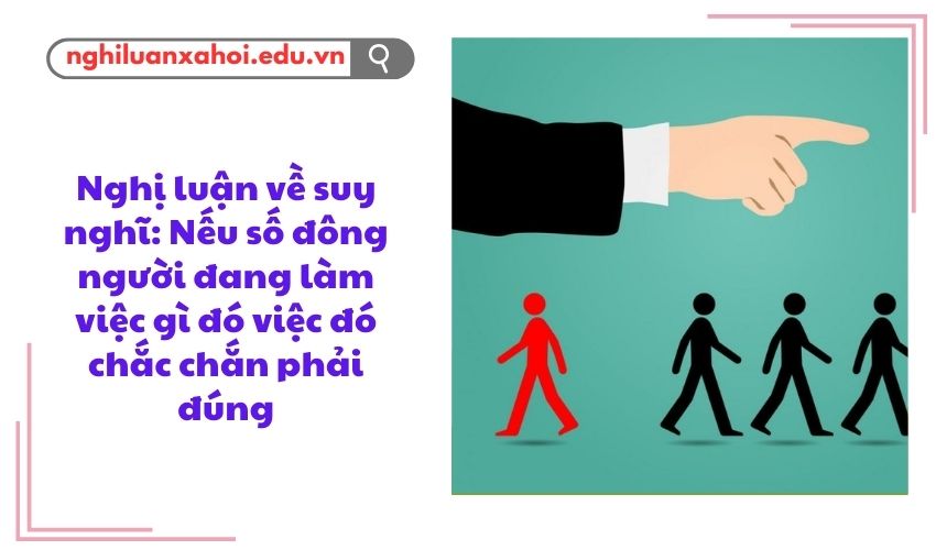 Nghị luận về suy nghĩ: Nếu số đông người đang làm việc gì đó việc đó chắc chắn phải đúng