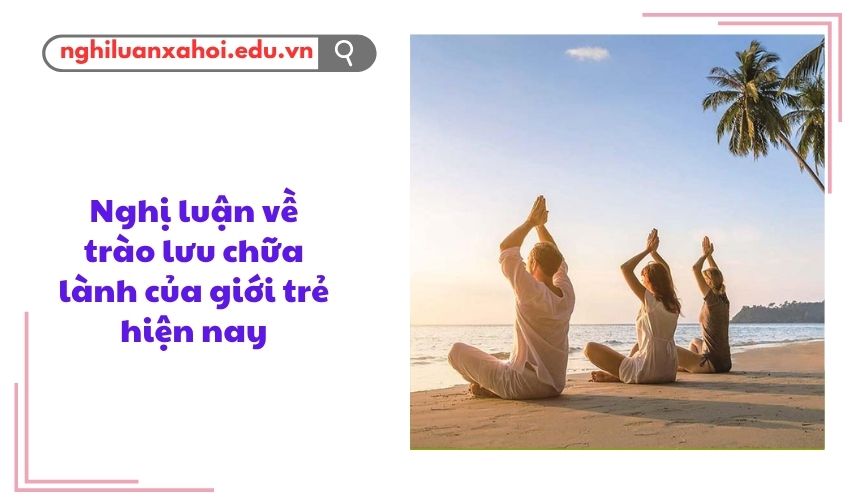 Nghị luận về trào lưu chữa lành của giới trẻ hiện nay