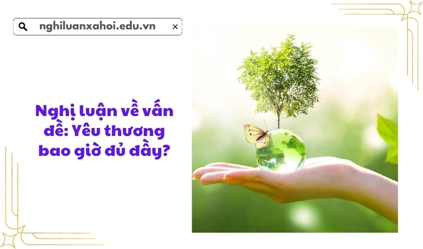 Nghị luận về vấn đề: Yêu thương bao giờ đủ đầy?