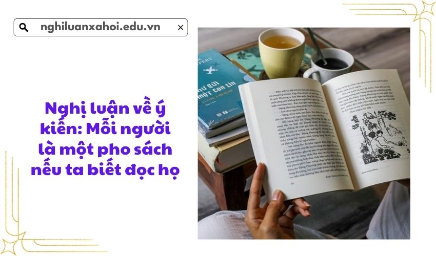 Nghị luận về ý kiến: Mỗi người là một pho sách nếu ta biết đọc họ
