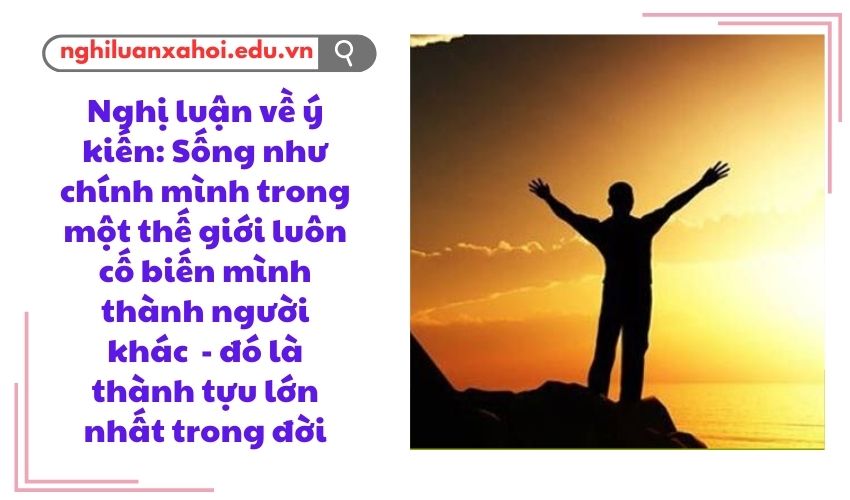 Nghị luận về ý kiến: Sống như chính mình trong một thế giới luôn cố biến mình thành người khác