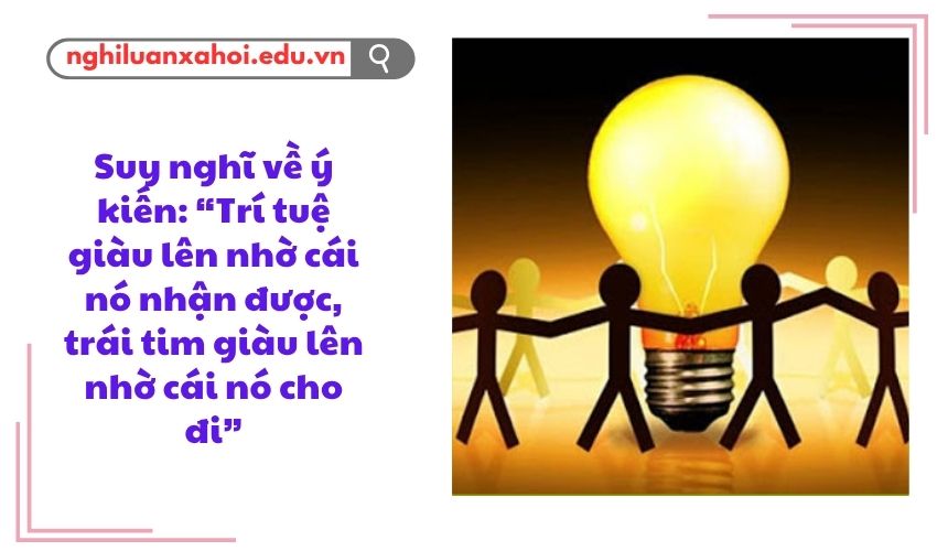Suy nghĩ về ý kiến Trí tuệ giàu lên nhờ cái nó nhận được trái tim giàu lên nhờ cái nó cho đi