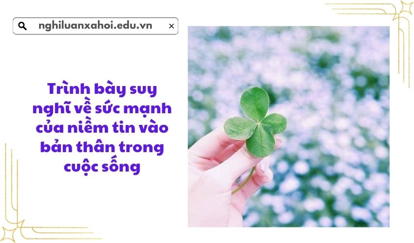 Trình bày suy nghĩ về sức mạnh của niềm tin vào bản thân trong cuộc sống