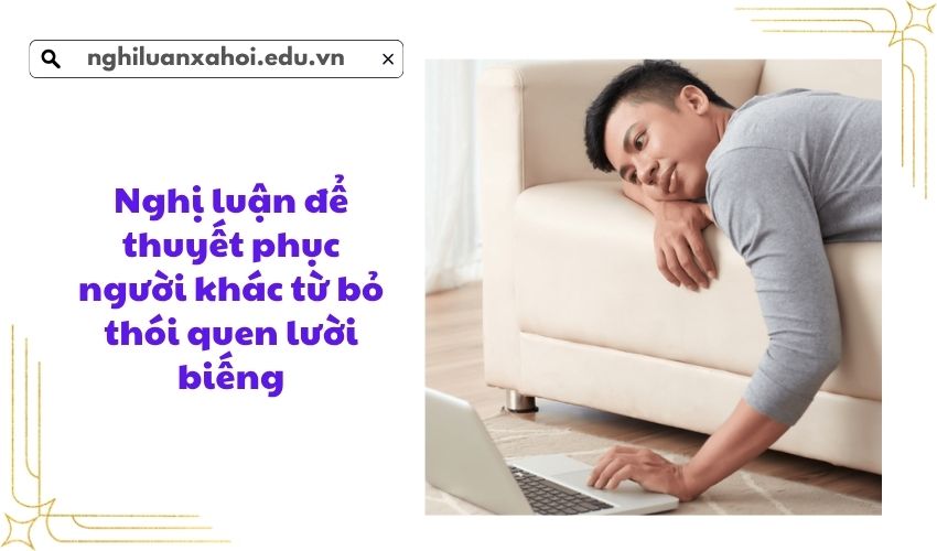 Nghị luận để thuyết phục người khác từ bỏ thói quen lười biếng