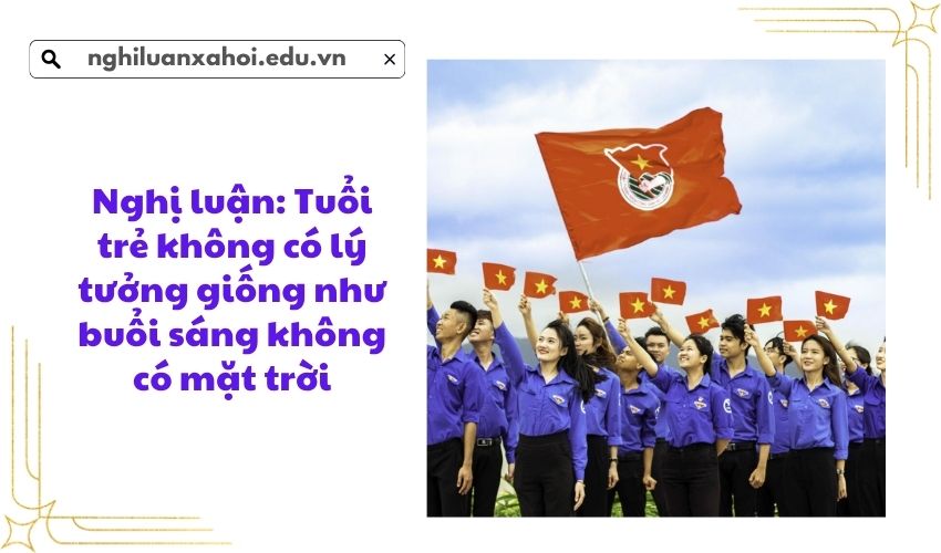 Nghị luận: Tuổi trẻ không có lý tưởng giống như buổi sáng không có mặt trời