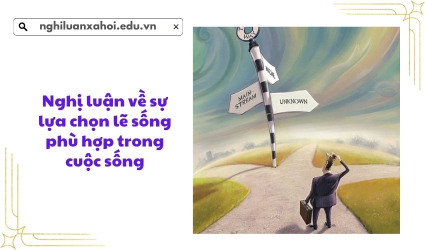 Nghị luận về sự lựa chọn lẽ sống phù hợp trong cuộc sống