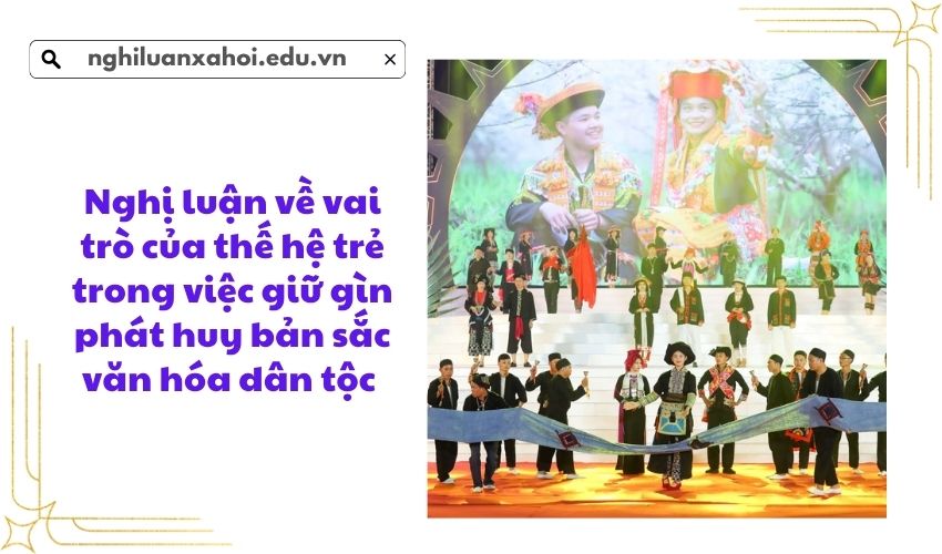 Nghị luận về vai trò của thế hệ trẻ trong việc giữ gìn phát huy bản sắc văn hóa dân tộc 