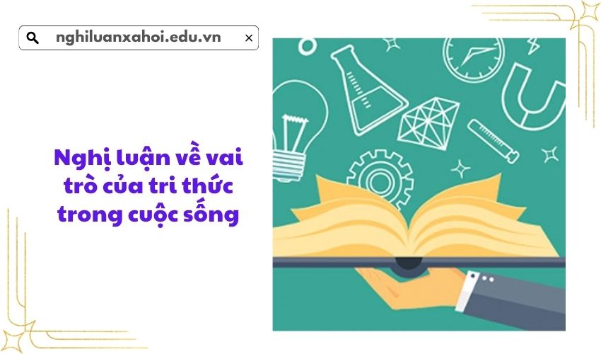 Nghị luận về vai trò của tri thức trong cuộc sống