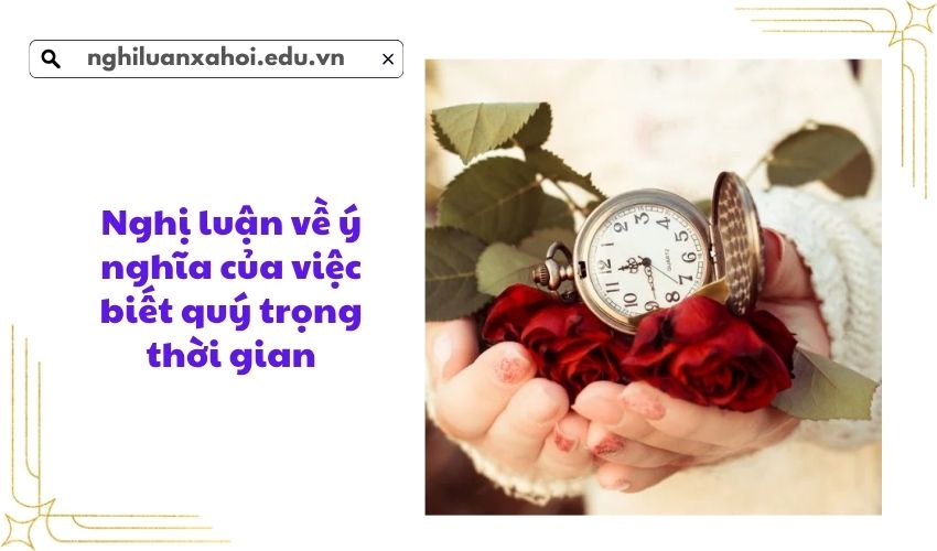 Nghị luận về ý nghĩa của việc biết quý trọng thời gian
