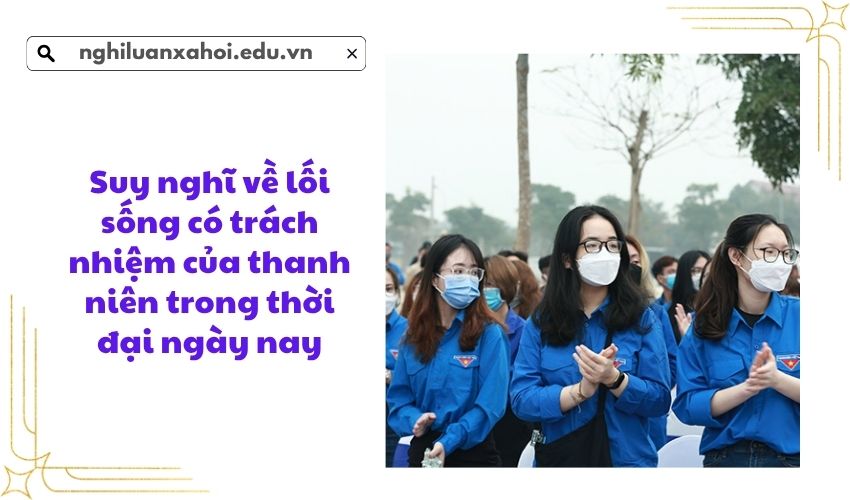 Suy nghĩ về lối sống có trách nhiệm của thanh niên trong thời đại ngày nay