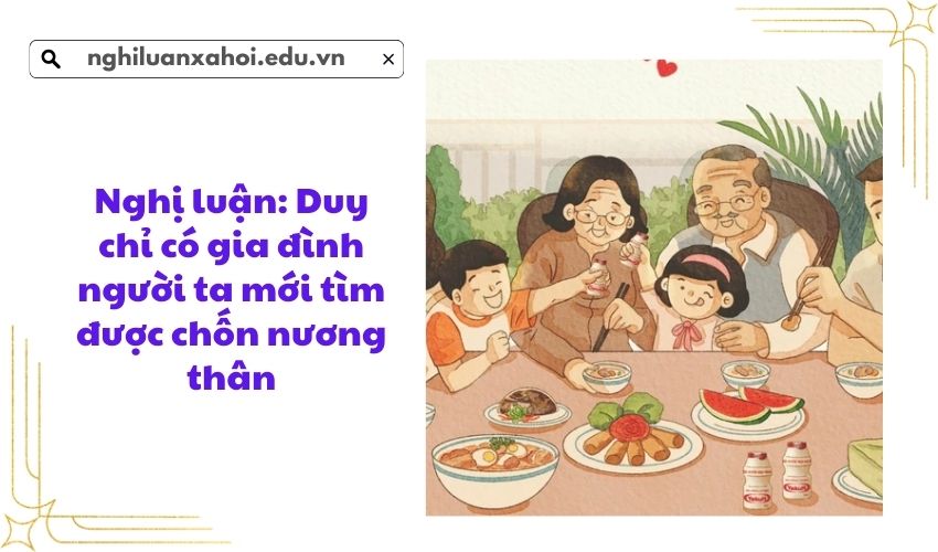 Nghị luận: Duy chỉ có gia đình người ta mới tìm được chốn nương thân