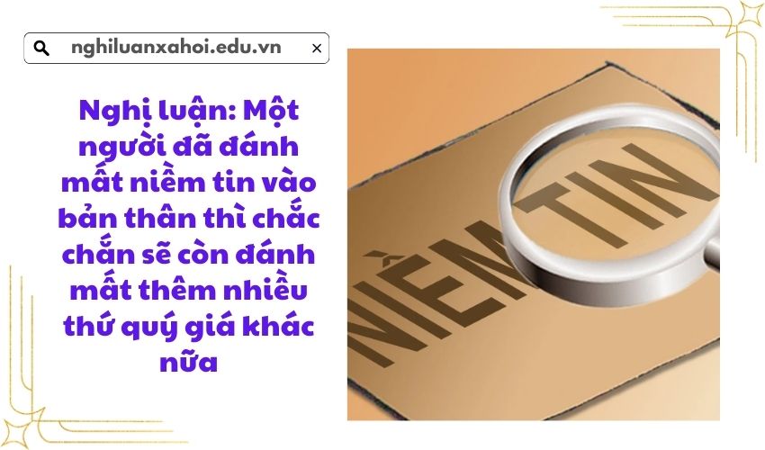 Nghị luận: Một người đã đánh mất niềm tin vào bản thân thì chắc chắn sẽ còn đánh mất