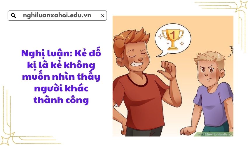 Nghị luận về ý kiến: Kẻ đố kị là kẻ không muốn nhìn thấy người khác thành công