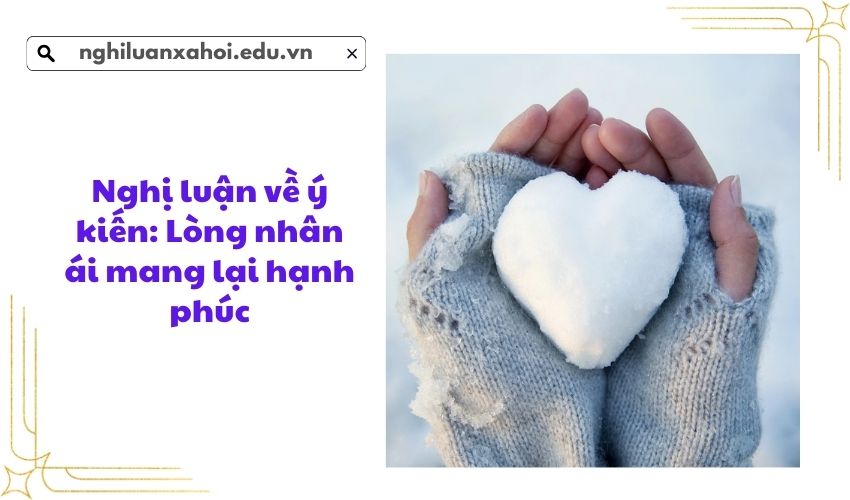 Nghị luận về ý kiến: Lòng nhân ái mang lại hạnh phúc