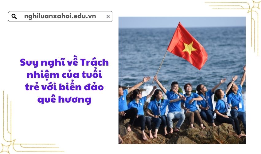 Suy nghĩ về Trách nhiệm của tuổi trẻ với biển đảo quê hương