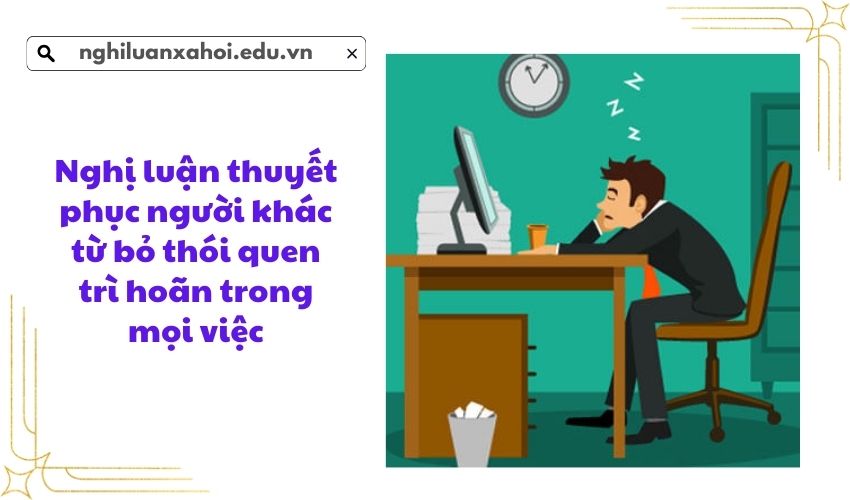 Nghị luận thuyết phục người khác từ bỏ thói quen trì hoãn trong mọi việc
