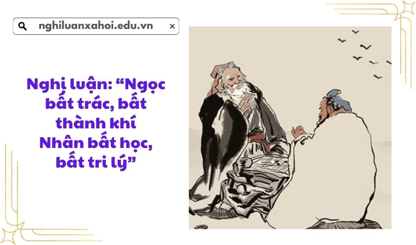 Nghị luận về câu nói: Nhân bất học bất tri lý