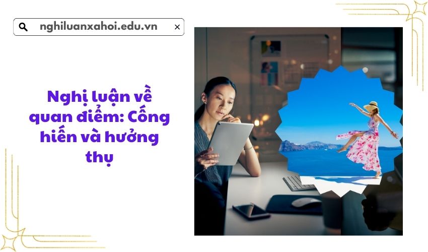 Nghị luận về quan điểm: Cống hiến và hưởng thụ