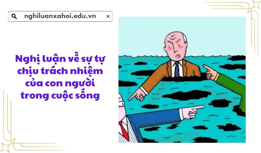 Nghị luận về sự tự chịu trách nhiệm của con người trong cuộc sống