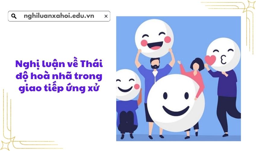 Nghị luận về Thái độ hoà nhã trong giao tiếp ứng xử