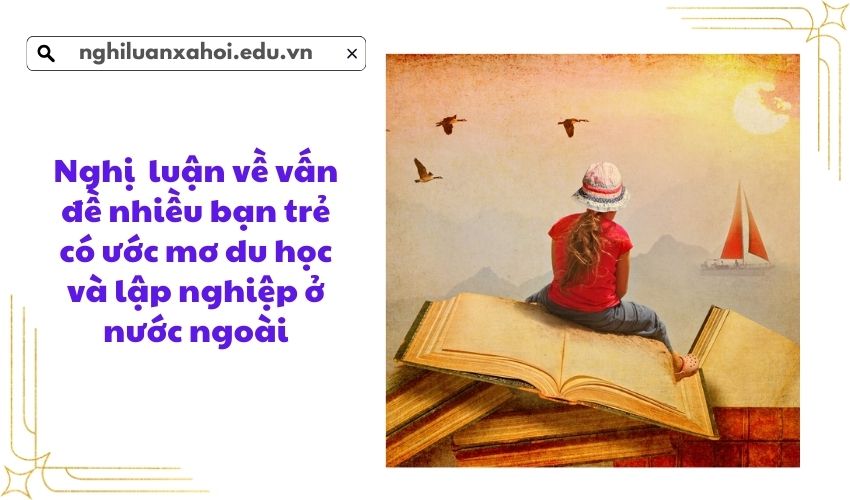 Nghị luận về vấn đề nhiều bạn trẻ có ước mơ du học và lập nghiệp ở nước ngoài