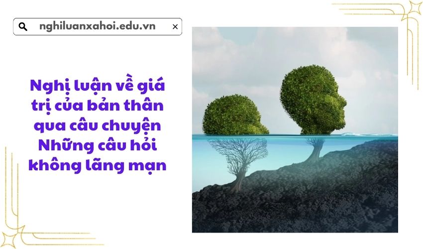 Nghị luận về giá trị của bản thân qua câu chuyện Những câu hỏi không lãng mạn
