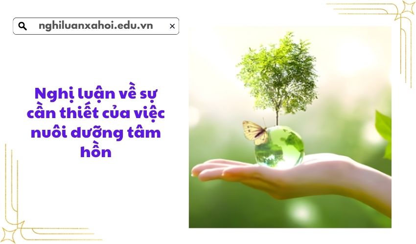 Nghị luận về sự cần thiết của việc nuôi dưỡng tâm hồn