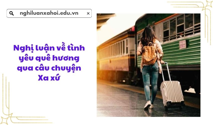 Nghị luận về tình yêu quê hương qua câu chuyện Xa xứ