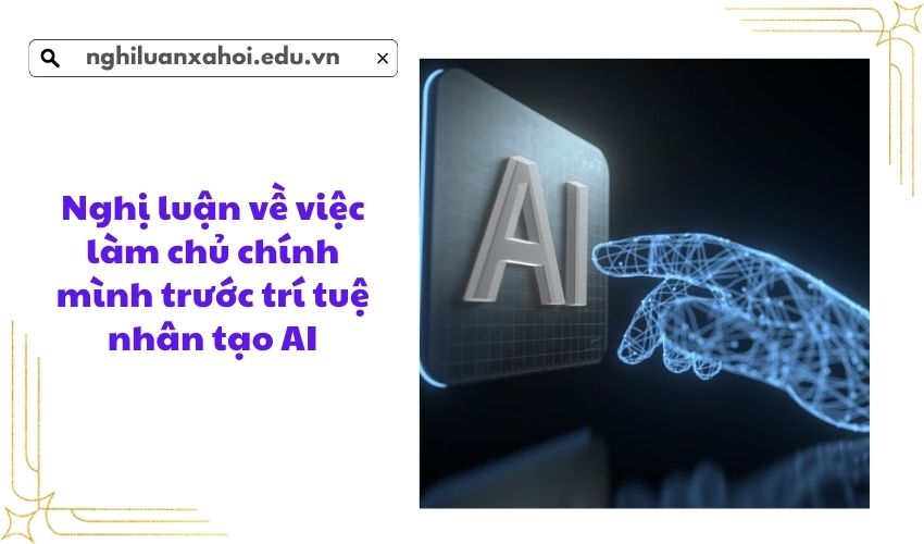 Nghị luận về việc làm chủ chính mình trước trí tuệ nhân tạo AI