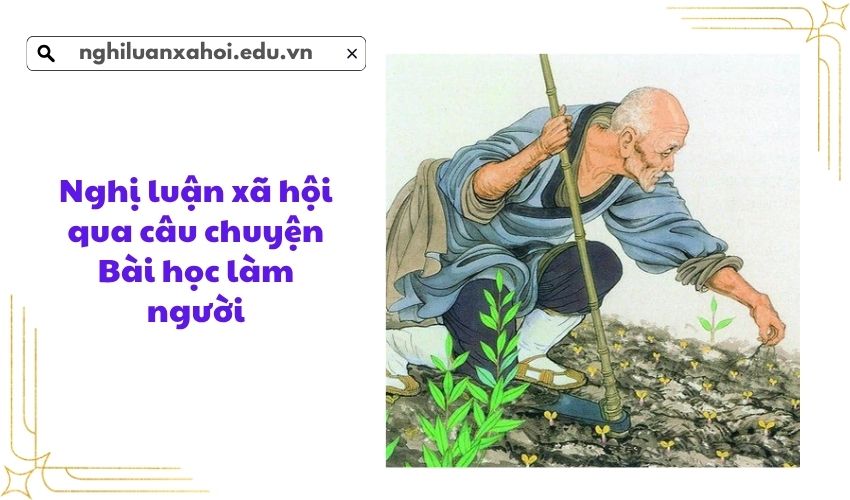 Nghị luận xã hội qua câu chuyện Bài học làm người