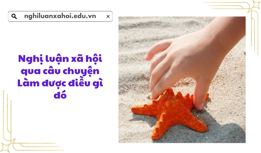 Nghị luận xã hội qua câu chuyện Làm được điều gì đó