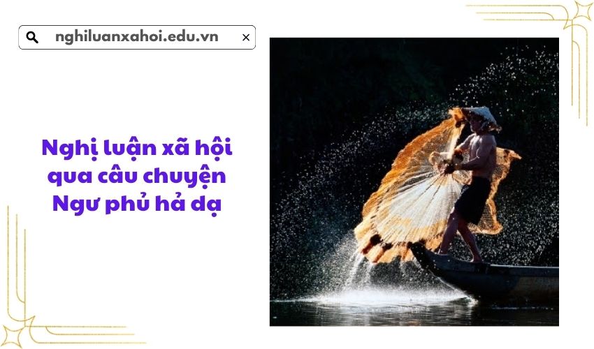 Nghị luận xã hội qua câu chuyện Ngư phủ hả dạ