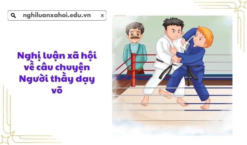 Nghị luận xã hội về câu chuyện Người thầy dạy võ