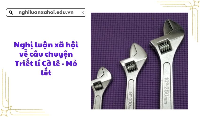 Nghị luận xã hội về câu chuyện Triết lí Cờ lê - Mỏ lết