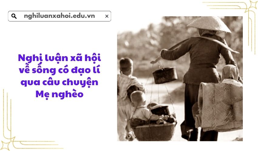 Nghị luận xã hội về sống có đạo lí qua câu chuyện Mẹ nghèo