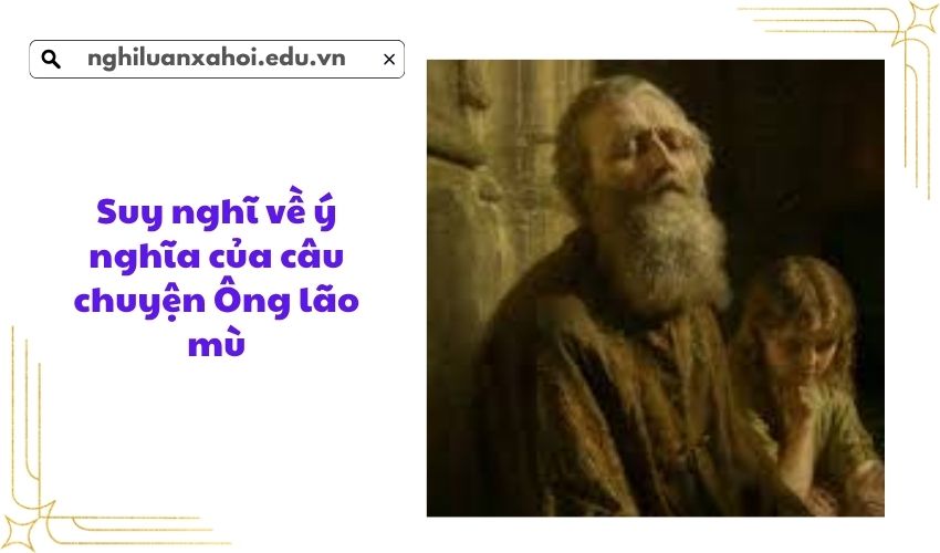 Suy nghĩ về ý nghĩa của câu chuyện Ông lão mù
