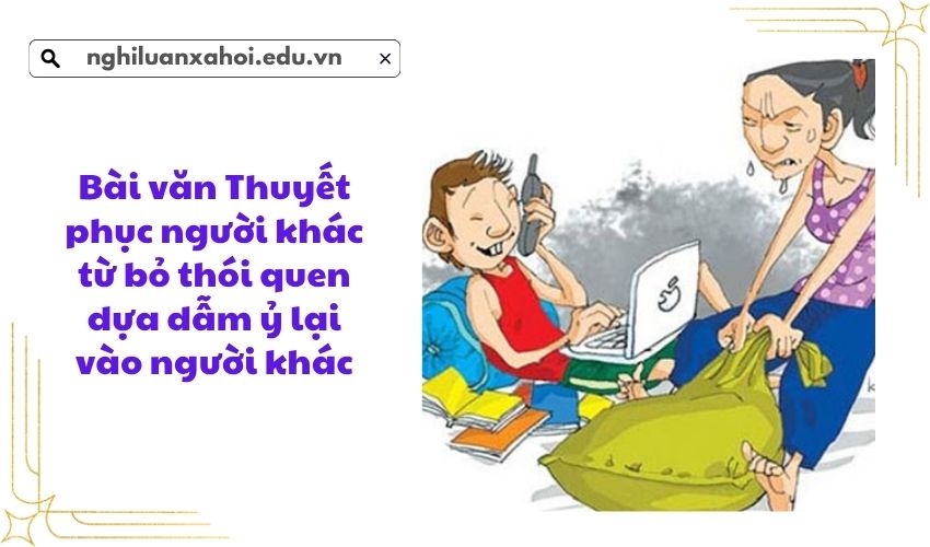 Bài văn Thuyết phục người khác từ bỏ thói quen dựa dẫm ỷ lại vào người khác