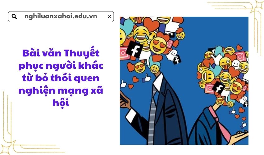 Bài văn Thuyết phục người khác từ bỏ thói quen nghiện mạng xã hội