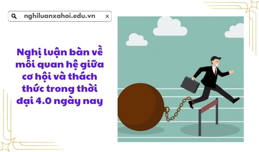 Nghị luận bàn về mối quan hệ giữa cơ hội và thách thức trong thời đại 4.0 ngày nay
