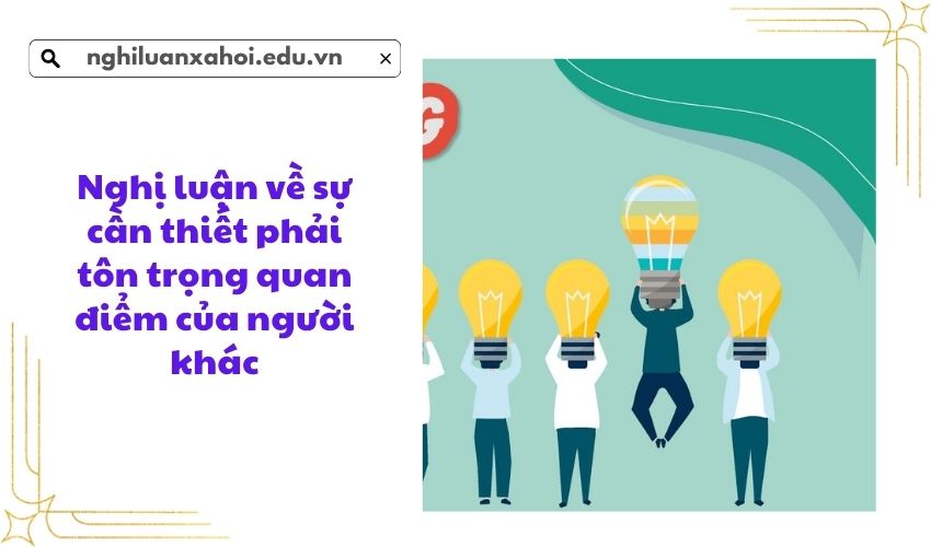 Nghị luận về sự cần thiết phải tôn trọng quan điểm của người khác