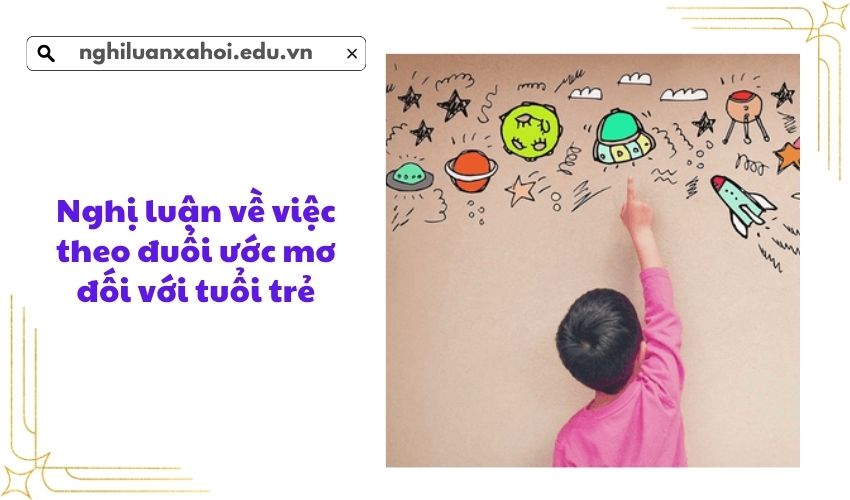 Nghị luận về việc theo đuổi ước mơ đối với tuổi trẻ