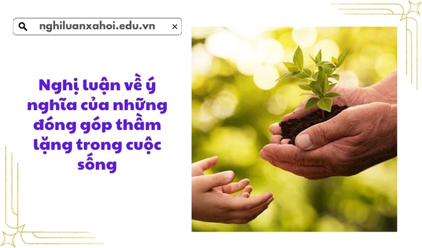 Nghị luận về ý nghĩa của những đóng góp thầm lặng trong cuộc sống