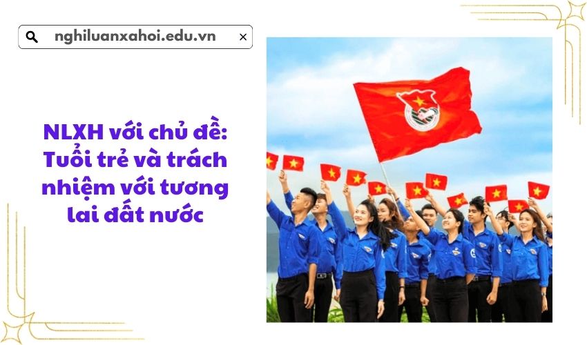 NLXH với chủ đề: Tuổi trẻ và trách nhiệm với tương lai đất nước