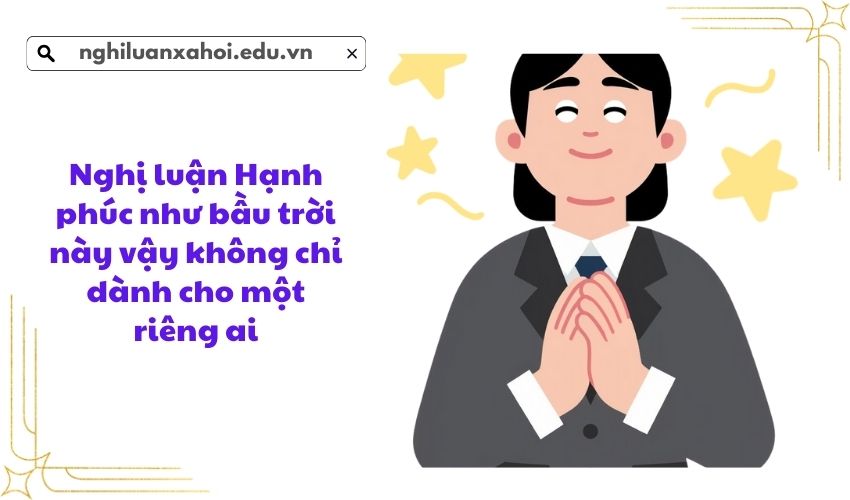 Nghị luận Hạnh phúc như bầu trời này vậy không chỉ dành cho một riêng ai